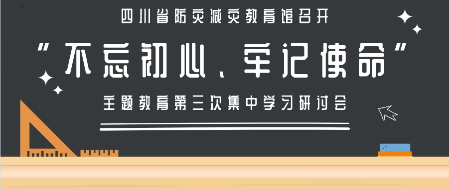 四川省防灾减灾教育馆召开“不忘初心、牢记使命”主题教育第三次集中学习研讨会